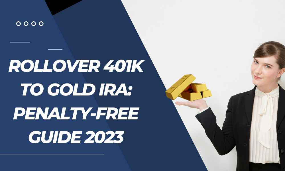 Rollover 401k to Gold IRA: Penalty-Free Guide 2023